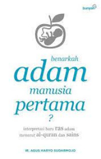 Benarkah Adam Manusia Pertama ? : Interpretasi Baru Ras Adam Menurut Al - Qur'an dan Sains