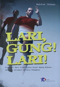 Lari, Gung! Lari ! : Diangkat dari Kisah Nyata Suryo Agung Wibowo, Manusia Tercepat Se-Asia Tenggara